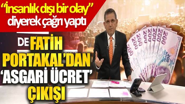 Fatih Portakal’dan ‘asgari ücret’ çıkışı: ‘İnsanlık dışı bir olay’ diyerek çağrı yaptı