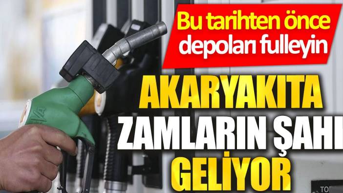 Akaryakıta zamların şahı geliyor: Bu tarihten önce depoları fulleyin