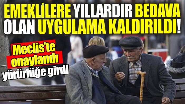 Emeklilere yıllardır bedava olan uygulama kaldırıldı: Mecliste onaylandı yürürlüğe girdi
