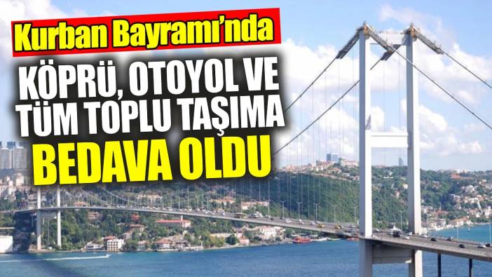 Kurban Bayramı'nda köprü, otoyol ve tüm toplu taşıma bedava oldu