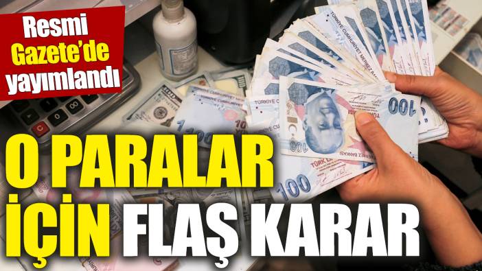 O paralar için flaş karar! Resmi Gazete’de yayımlandı