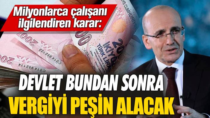 Devlet bundan sonra vergiyi peşin alacak: Milyonlarca çalışanı ilgilendiren karar
