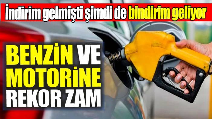 Benzin ve motorine rekor zam: İndirim gelmişti şimdi de bindirim geliyor