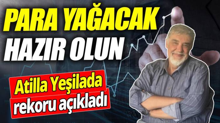 Atilla Yeşilada: Para yağacak hazır olun