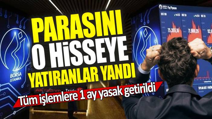 Parasını o hisseye yatıranlar yandı:  Tüm işlemlere 1 ay yasak getirildi