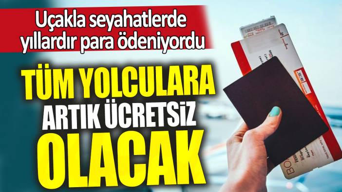 Tüm yolculara artık ücretsiz olacak: Uçakla seyahatlerde yıllardır para ödeniyordu