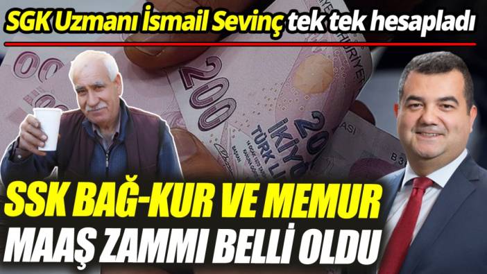 SGK Uzmanı İsmail Sevinç tek tek hesapladı ‘SSK Bağ-Kur ve memur maaş zammı belli oldu’