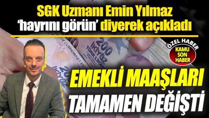 SGK Uzmanı Emin Yılmaz ‘hayrını görün’ diyerek açıkladı ‘Emekli maaşları tamamen değişti’