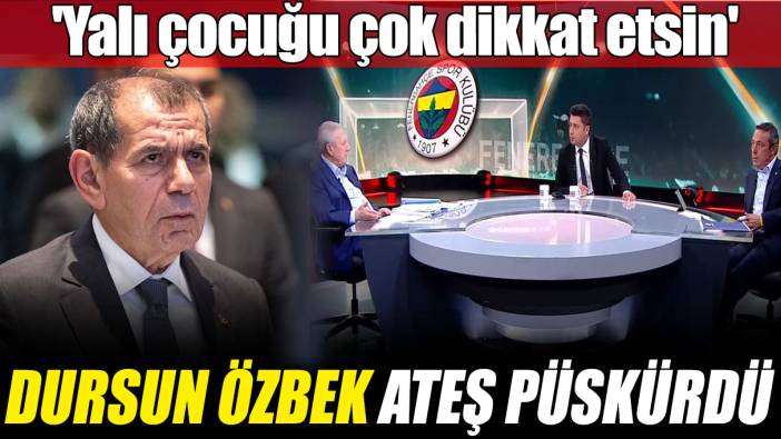 Dursun Özbek ateş püskürdü 'Yalı çocuğu çok dikkat etsin'