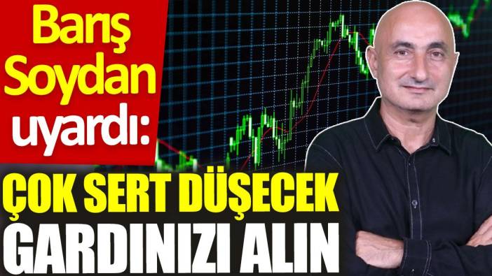 Barış Soydan uyardı: Çok sert düşecek, gardınızı alın