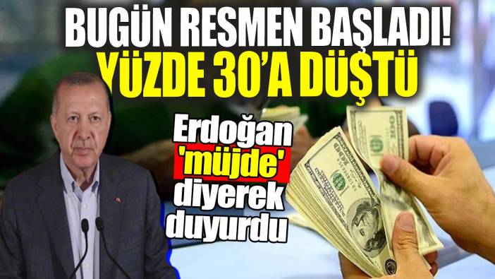 Erdoğan 'müjde' diyerek duyurdu: Bugün resmen başladı! Yüzde 30’a düştü