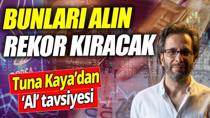 Tuna Kaya: Bunları alın! Rekor kıracak
