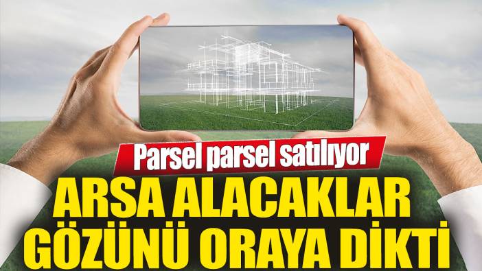 Arsa alacaklar gözünü oraya dikti! Parsel parsel satılıyor! Yeni İstanbul'un yeri belli oldu