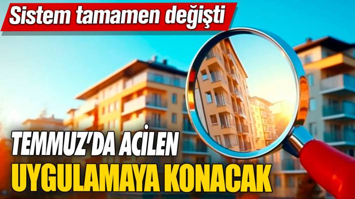 Sistem tamamen değişti! Temmuz’da acilen uygulamaya konacak