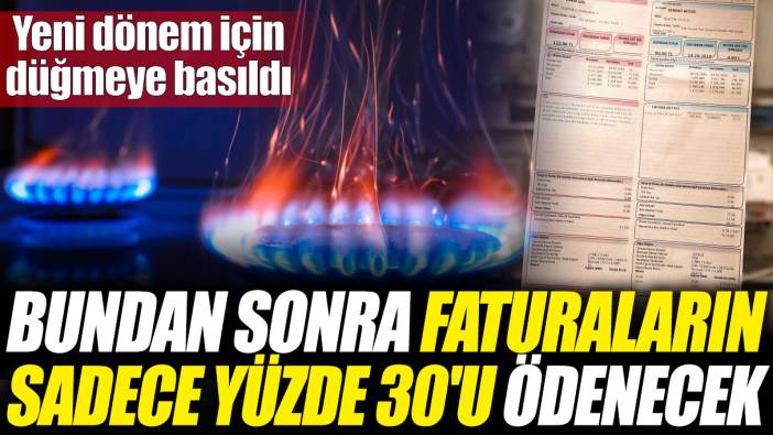 Bundan sonra faturaların sadece yüzde 30'u ödenecek! Yeni dönem için düğmeye basıldı