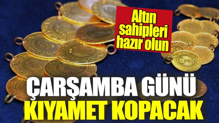 Altın sahipleri hazır olun! Çarşamba günü kıyamet kopacak