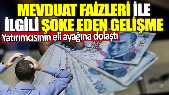 Mevduat faizleri ile ilgili şoke eden gelişme! Yatırımcısının eli ayağına dolaştı