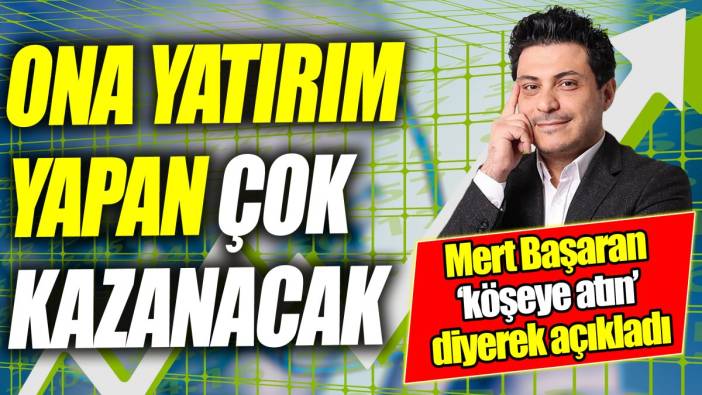 Mert Başaran ‘köşeye atın’ diyerek açıkladı ‘Ona yatırım yapan çok kazanacak’