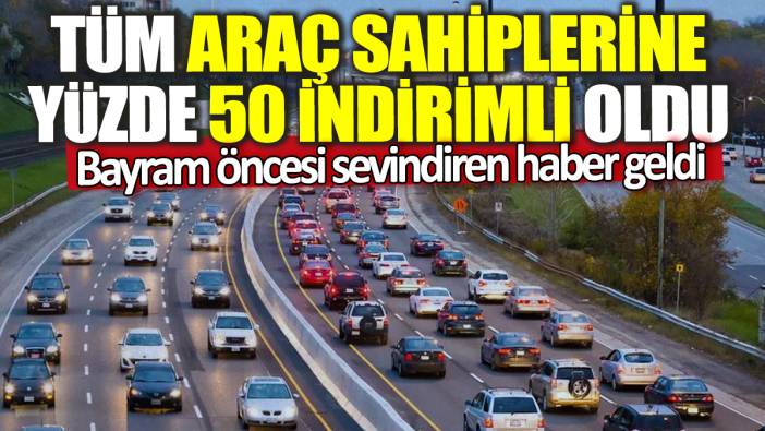 Bayram öncesi sevindiren haber geldi! Tüm araç sahiplerine yüzde 50 indirimli oldu