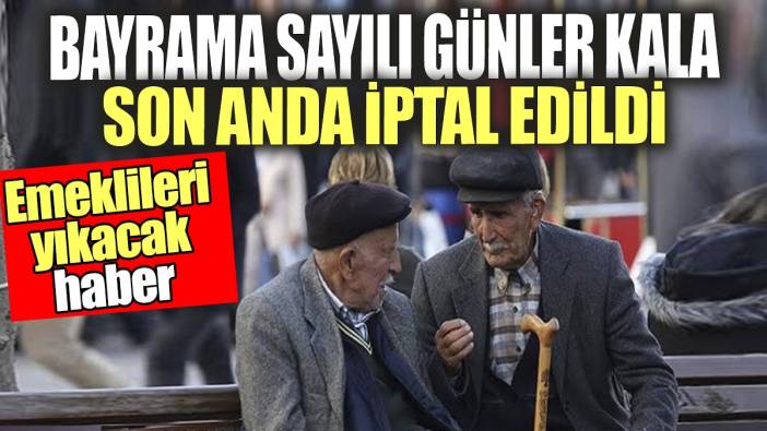 Bayrama sayılı günler kala son anda iptal edildi: Emeklileri yıkan haber