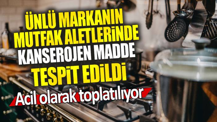 Ünlü markanın mutfak aletlerinde kanserojen madde tespit edildi: Acil olarak toplatılıyor