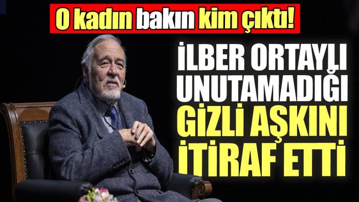 İlber Ortaylı unutamadığı gizli aşkını itiraf etti: O kadın bakın kim çıktı!