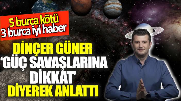 Dinçer Güner ‘Güç savaşlarına dikkat’ diyerek anlattı!  5 burca kötü, 3 burca iyi haber