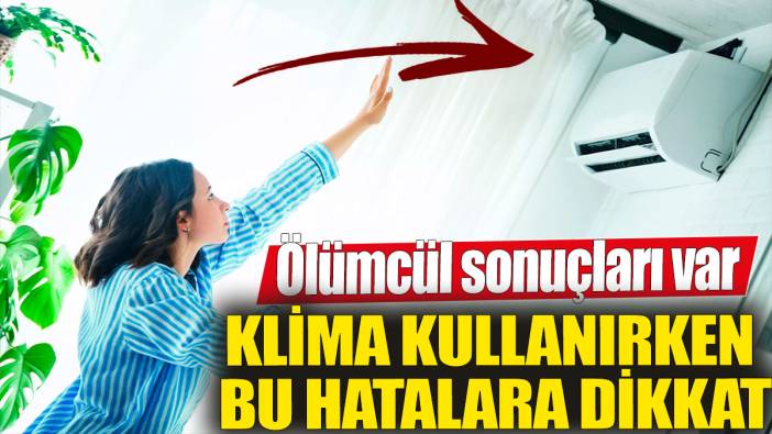 Klima kullanırken bu hatalara dikkat! Ölümcül sonuçları var