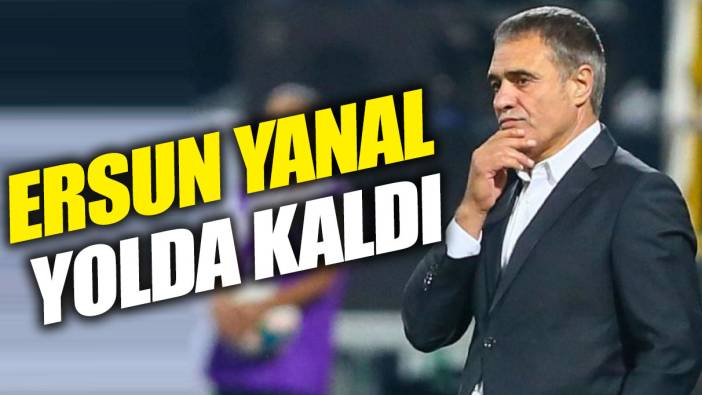 Ersun Yanal yolda kaldı