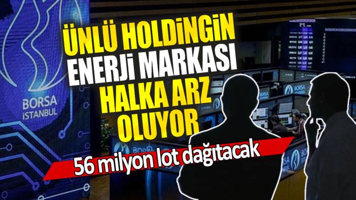 Ünlü holdingin enerji markası halka arz oluyor: 56 milyon lot dağıtacak