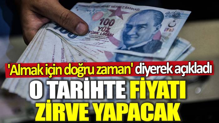 'Almak için doğru zaman' diyerek açıkladı! O tarihte fiyatı zirve yapacak