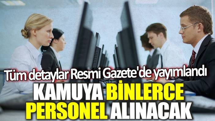 Kamuya binlerce personel alınacak! Tüm detaylar Resmi Gazete'de yayımlandı