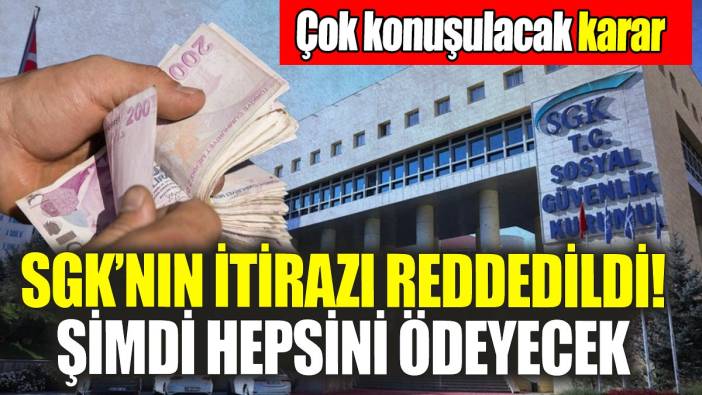 SGK'nın itirazı reddedildi şimdi hepsini ödeyecek: Çok konuşulacak karar
