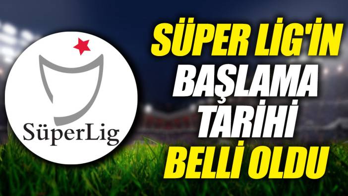 Süper Lig'in başlama tarihi belli oldu