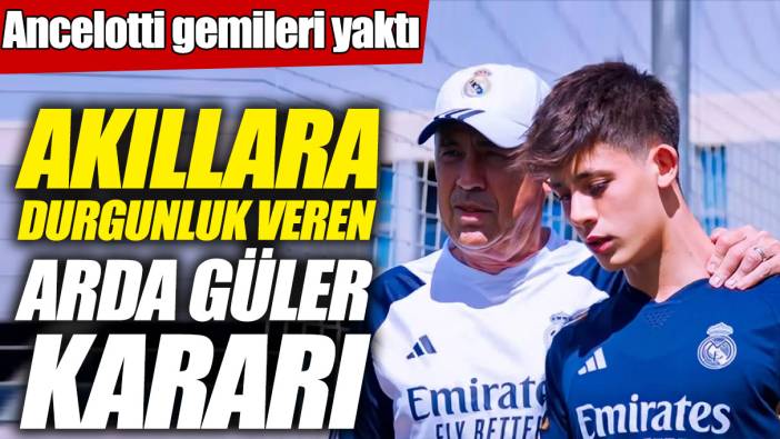 Akıllara durgunluk veren Arda Güler kararı! Ancelotti gemileri yaktı