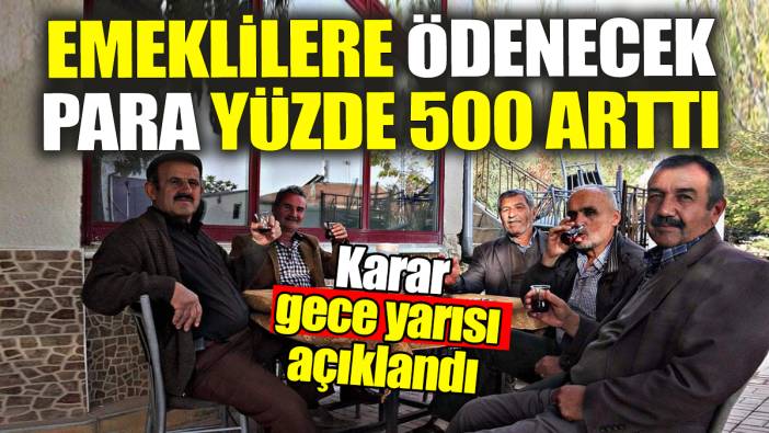 Emeklilere ödenecek para tam yüzde 500 arttı! Karar gece yarısı açıklandı