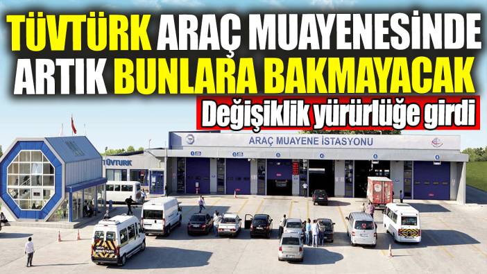 TÜVTÜRK araç muayenesinde artık bunlara bakmayacak