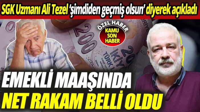 SGK Uzmanı Ali Tezel ‘şimdiden geçmiş olsun’ diyerek açıkladı ‘Emekli maaşında net rakam belli oldu’