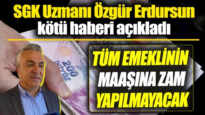 SGK Uzmanı Özgür Erdursun kötü haberi açıkladı ‘Tüm emeklinin maaşına zam yapılmayacak’