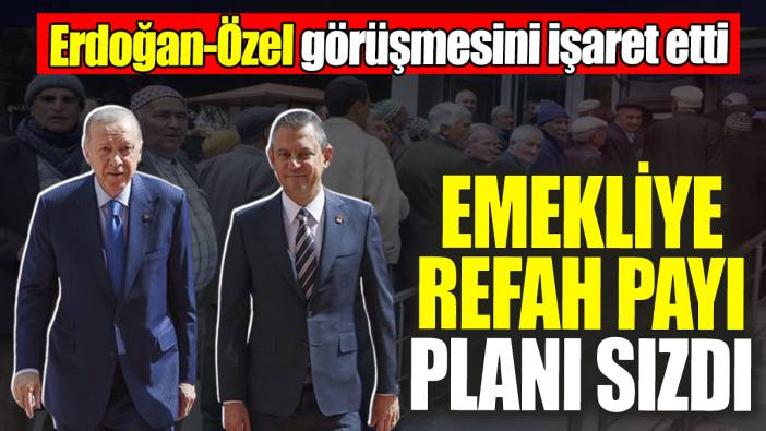 Emekliye refah payı planı sızdı: Erdoğan-Özel görüşmesini işaret etti