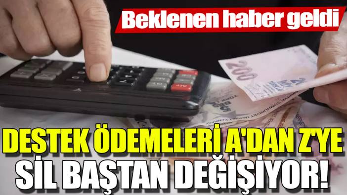 Destek ödemeleri A'dan Z'ye sil baştan değişiyor! Beklenen haber geldi