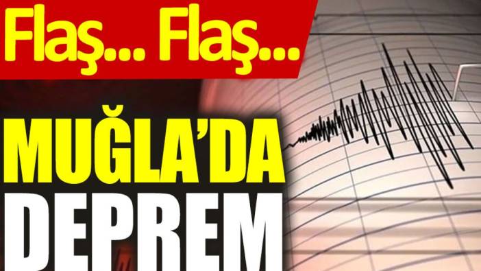 Flaş... Flaş... Muğla'da deprem