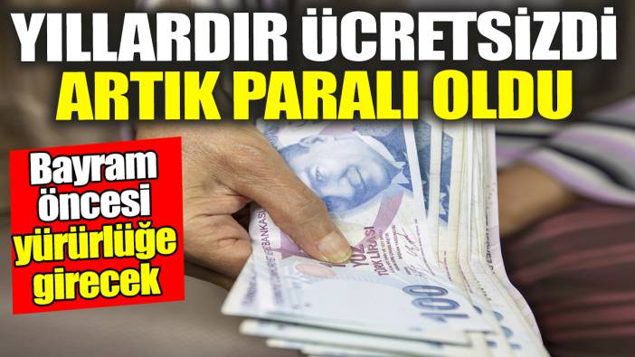 Yıllardır ücretsizdi artık paralı oldu: Bayram öncesi yürürlüğe girecek