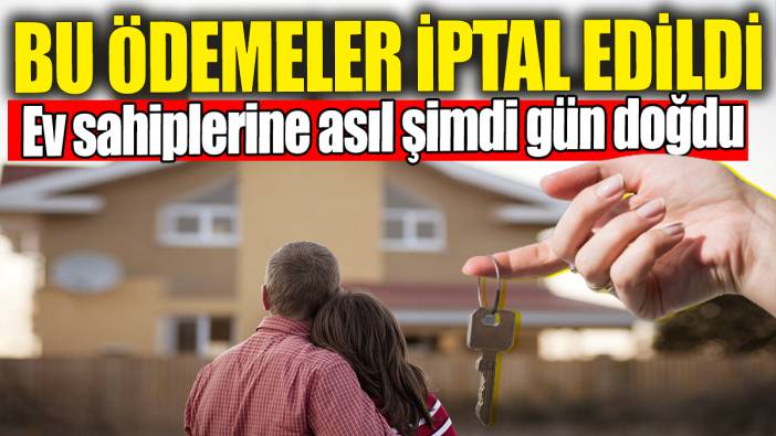 Ev sahiplerine asıl şimdi gün doğdu: Bu ödemeler iptal edildi