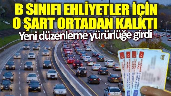 B sınıfı ehliyetler için o şart ortadan kalktı! Yeni düzenleme yürürlüğe girdi