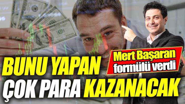 Mert Başaran: Bunu yapan çok para kazanacak