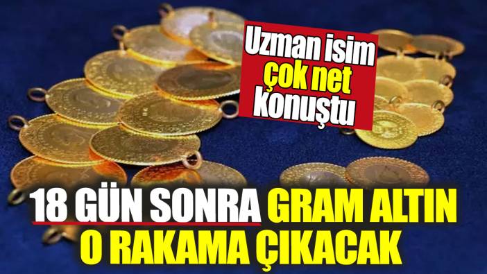 18 gün sonra gram altın o rakama çıkacak: Uzman isim çok net konuştu!