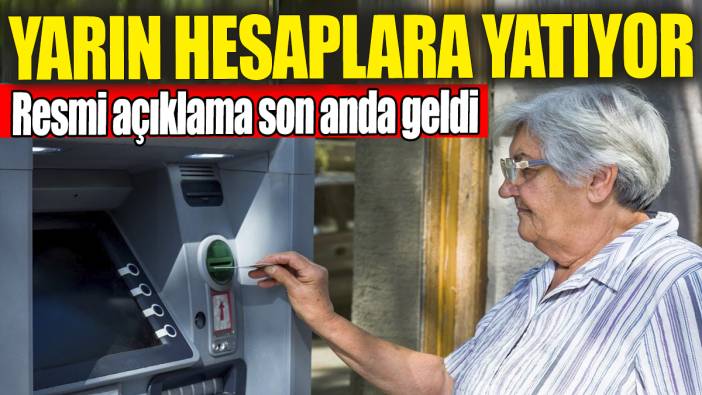 Yarın hesaplara yatıyor! Resmi açıklama son anda geldi
