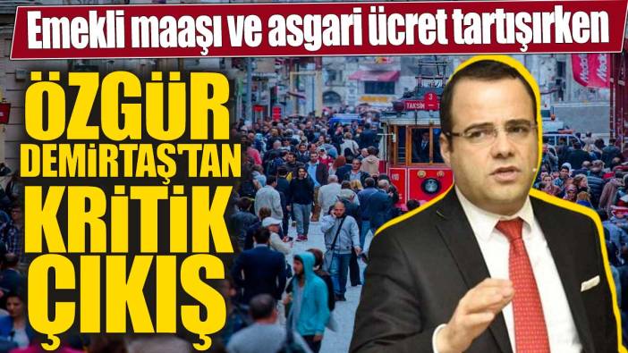 Emekli maaşı ve asgari ücret tartışırken Özgür Demirtaş'tan kritik çıkış
