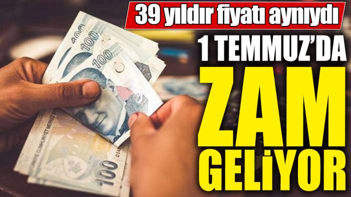 39 yıldır fiyatı aynıydı! 1 Temmuz'da zam geliyor